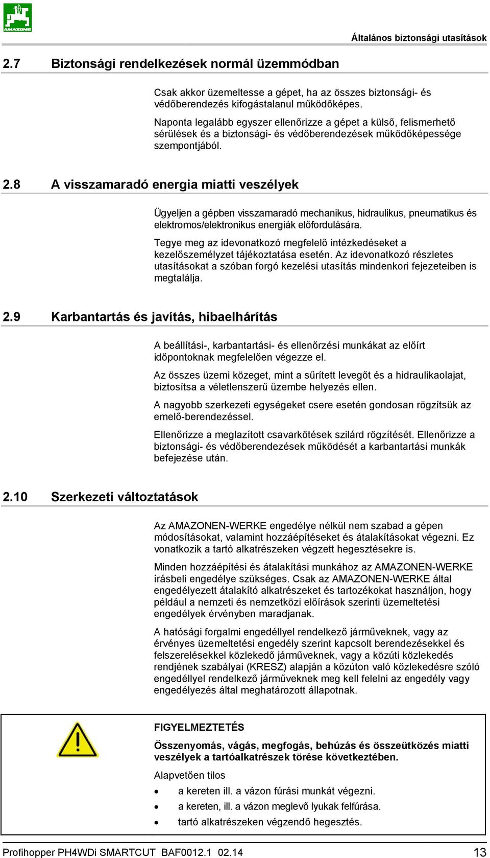 8 A visszamaradó energia miatti veszélyek Ügyeljen a gépben visszamaradó mechanikus, hidraulikus, pneumatikus és elektromos/elektronikus energiák előfordulására.