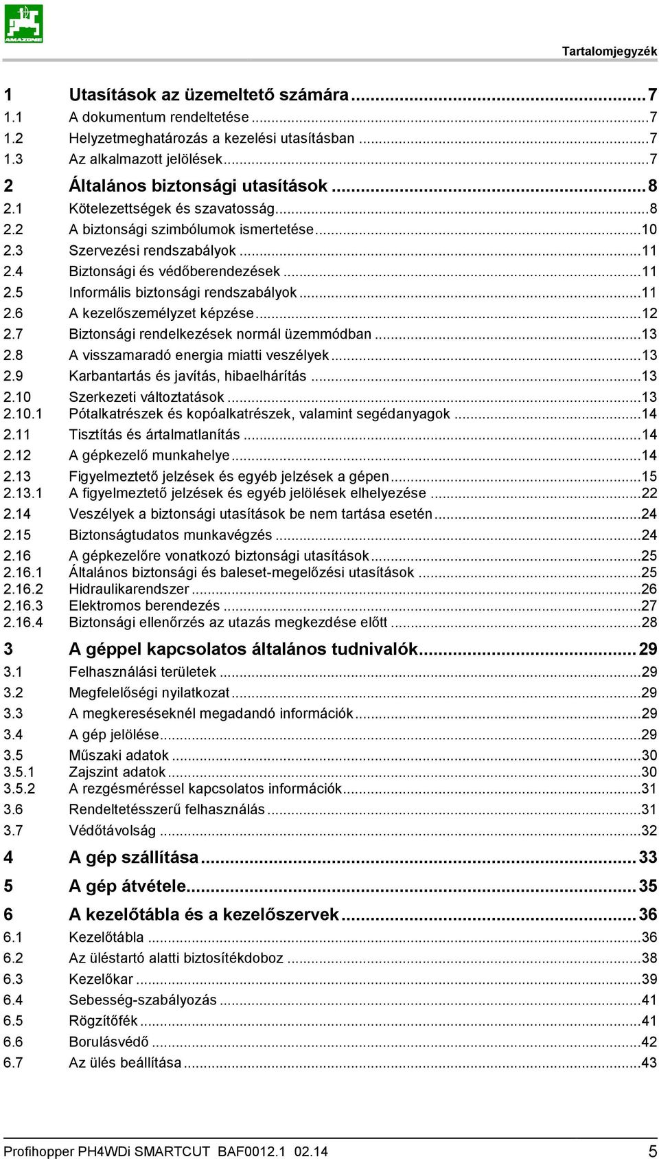 4 Biztonsági és védőberendezések... 11 2.5 Informális biztonsági rendszabályok... 11 2.6 A kezelőszemélyzet képzése... 12 2.7 Biztonsági rendelkezések normál üzemmódban... 13 2.