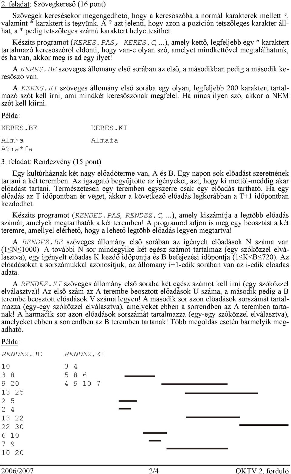 ..), amely kettő, legfeljebb egy * karaktert tartalmazó keresőszóról eldönti, hogy van-e olyan szó, amelyet mindkettővel megtalálhatunk, és ha van, akkor meg is ad egy ilyet! A KERES.