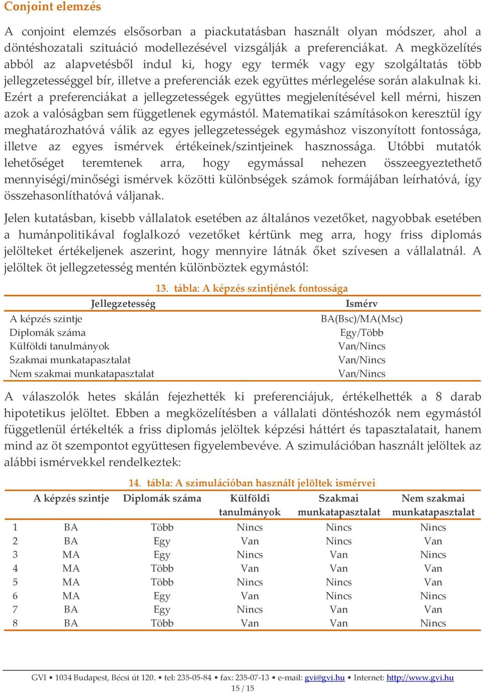 Ezért a preferenciákat a jellegzetességek együttes megjelenítésével kell mérni, hiszen azok a valóságban sem függetlenek egymástól.