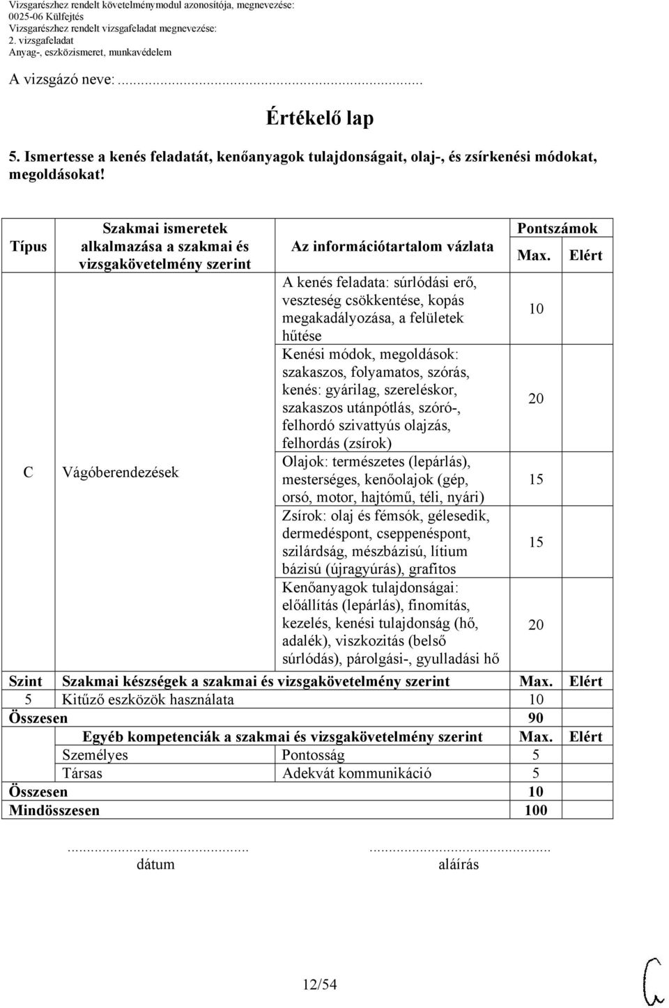 megakadályozása, a felületek hűtése Kenési módok, megoldások: szakaszos, folyamatos, szórás, kenés: gyárilag, szereléskor, szakaszos utánpótlás, szóró-, felhordó szivattyús olajzás, felhordás