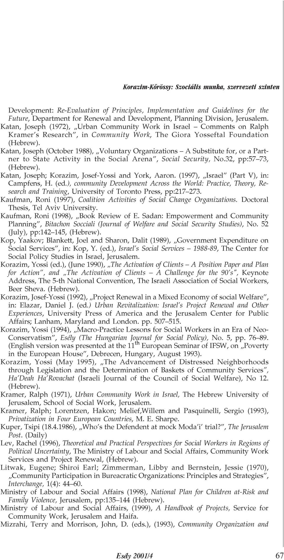 Katan, Joseph (October 1988), Voluntary Organizations A Substitute for, or a Partner to State Activity in the Social Arena, Social Security, No.32, pp:57 73, (Hebrew).