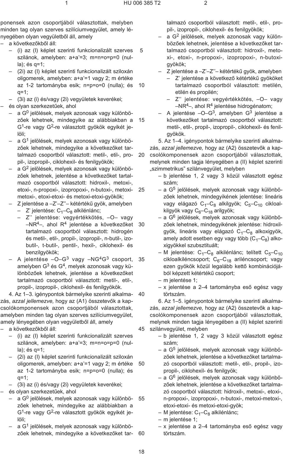 esik; n=p=o=0 (nulla); és q=1; (3i) az (i) és/vagy (2i) vegyületek keverékei; és olyan szerkezetûek, ahol a G 0 jelölések, melyek azonosak vagy különbözõek lehetnek, mindegyike az alábbiakban a G 1