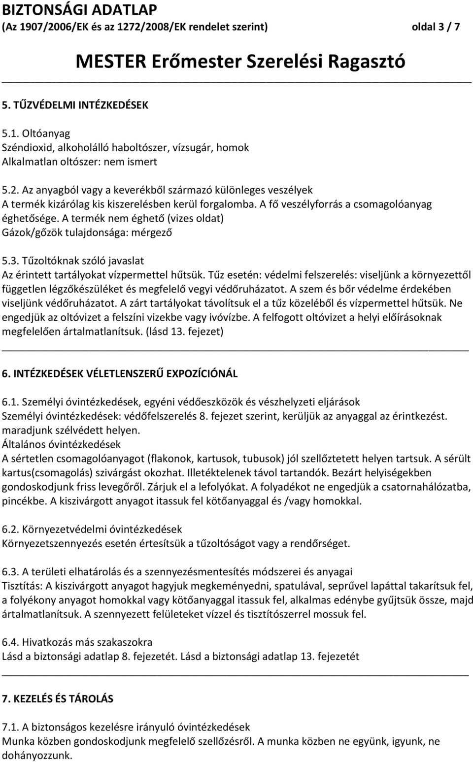 Tűz esetén: védelmi felszerelés: viseljünk a környezettől független légzőkészüléket és megfelelő vegyi védőruházatot. A szem és bőr védelme érdekében viseljünk védőruházatot.