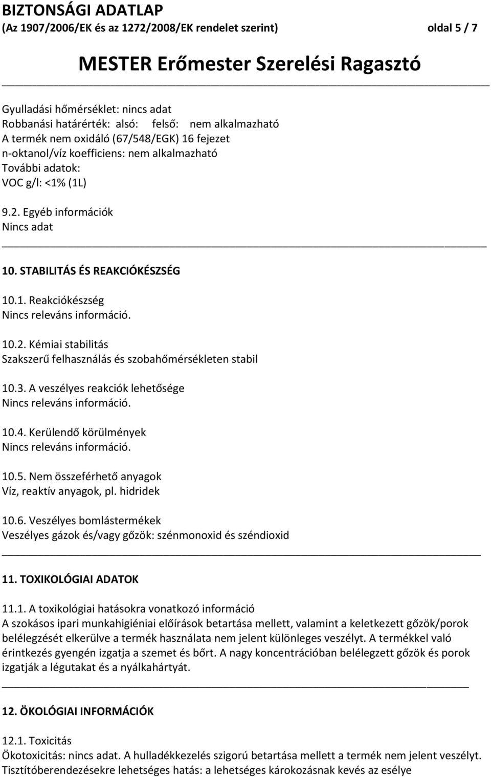 3. A veszélyes reakciók lehetősége Nincs releváns információ. 10.4. Kerülendő körülmények Nincs releváns információ. 10.5. Nem összeférhető anyagok Víz, reaktív anyagok, pl. hidridek 10.6.