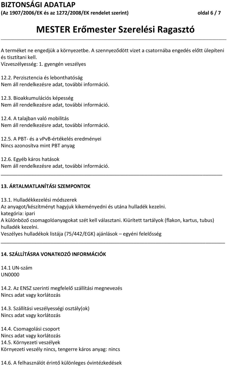 A PBT- és a vpvb-értékelés eredményei Nincs azonosítva mint PBT anyag 12.6. Egyéb káros hatások 13. ÁRTALMATLANÍTÁSI SZEMPONTOK 13.1. Hulladékkezelési módszerek Az anyagot/készítményt hagyjuk kikeményedni és utána hulladék kezelni.