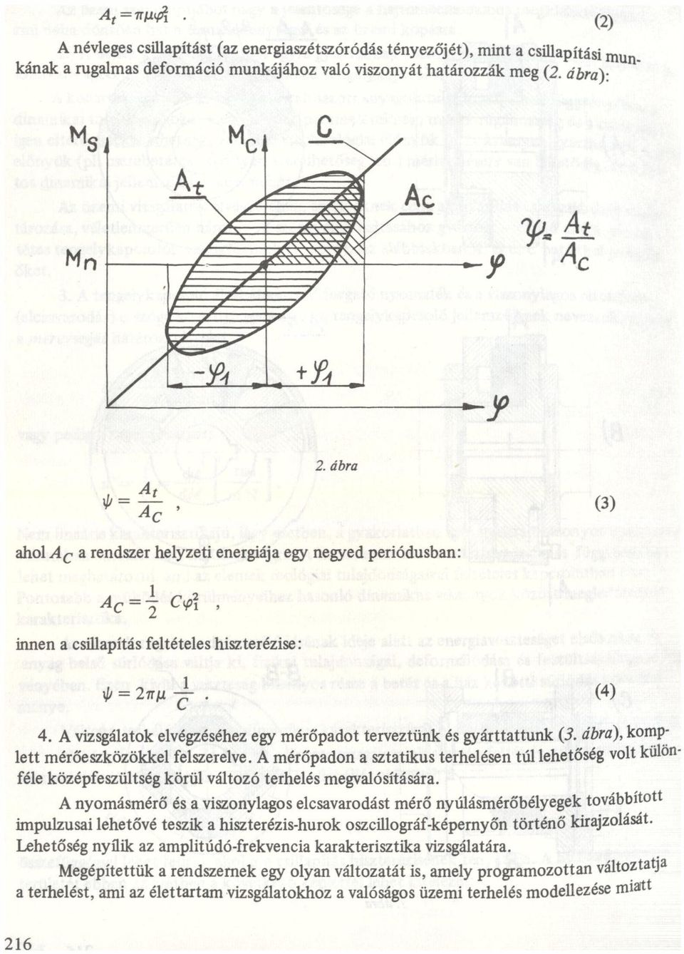 helyzeti energiáj egy negyed periódusbn: l innen csillpítás feltételes hiszterézise: p=21mc1 (4) ' 4 A vizsgáltok elvégzéséhez egy mérőpdot terveztünk és gyárttttunk (3 ábr), Rom?