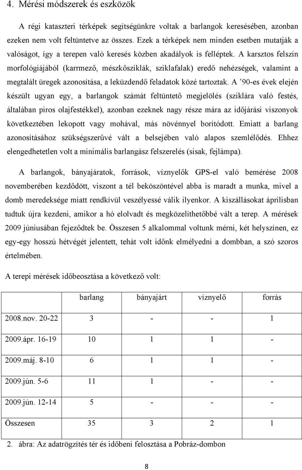 A karsztos felszín morfológiájából (karrmező, mészkősziklák, sziklafalak) eredő nehézségek, valamint a megtalált üregek azonosítása, a leküzdendő feladatok közé tartoztak.