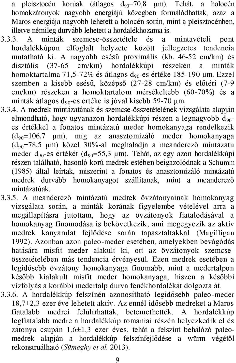 hordalékhozama is. 3.3.3. A minták szemcse-összetétele és a mintavételi pont hordalékkúpon elfoglalt helyzete között jellegzetes tendencia mutatható ki. A nagyobb esésű proximális (kb.