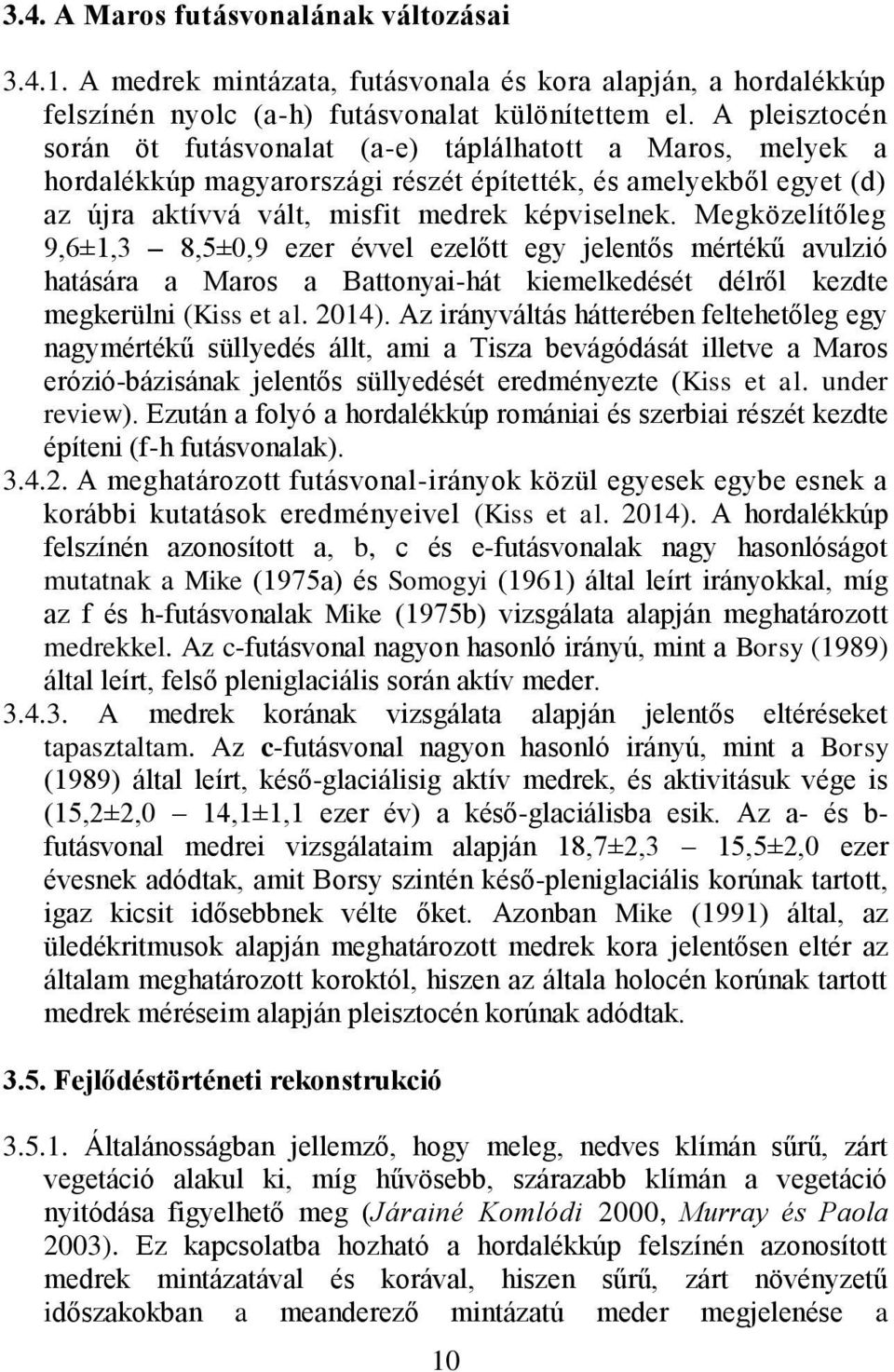 Megközelítőleg 9,6±1,3 8,5±0,9 ezer évvel ezelőtt egy jelentős mértékű avulzió hatására a Maros a Battonyai-hát kiemelkedését délről kezdte megkerülni (Kiss et al. 2014).