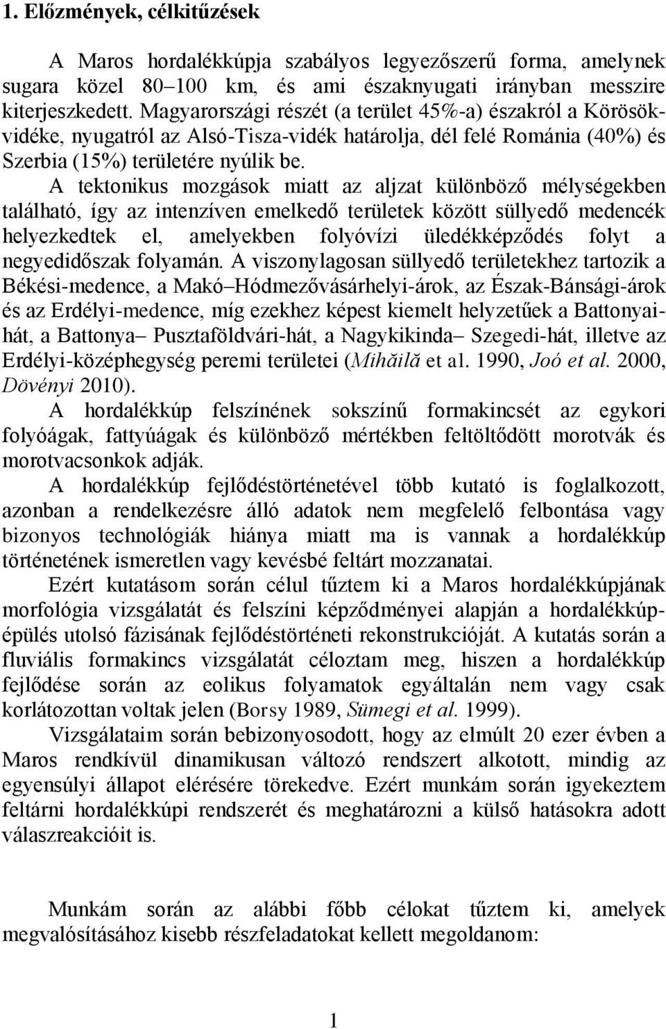 A tektonikus mozgások miatt az aljzat különböző mélységekben található, így az intenzíven emelkedő területek között süllyedő medencék helyezkedtek el, amelyekben folyóvízi üledékképződés folyt a