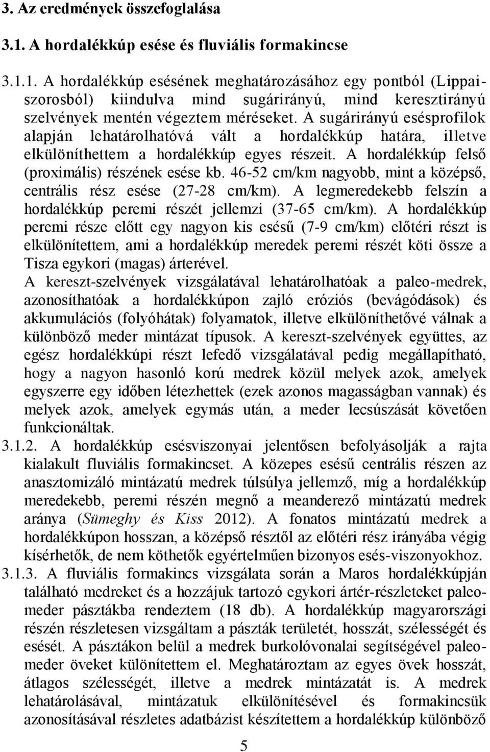 46-52 cm/km nagyobb, mint a középső, centrális rész esése (27-28 cm/km). A legmeredekebb felszín a hordalékkúp peremi részét jellemzi (37-65 cm/km).