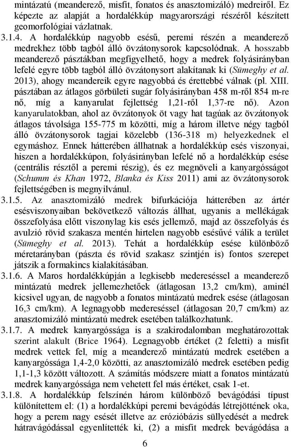 A hosszabb meanderező pásztákban megfigyelhető, hogy a medrek folyásirányban lefelé egyre több tagból álló övzátonysort alakítanak ki (Sümeghy et al.