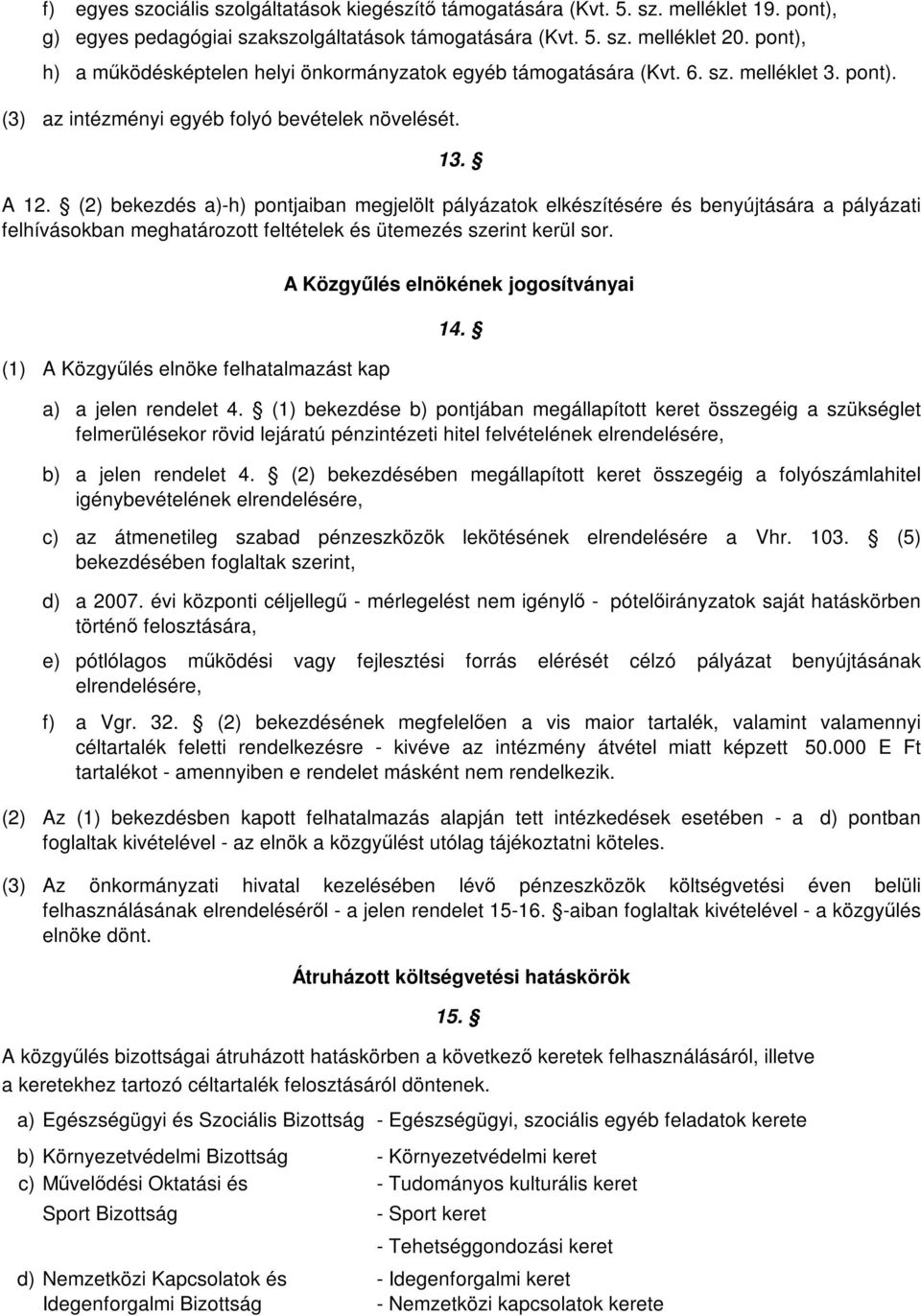 (2) bekezdés a)-h) pontjaiban megjelölt pályázatok elkészítésére és benyújtására a pályázati felhívásokban meghatározott feltételek és ütemezés szerint kerül sor.