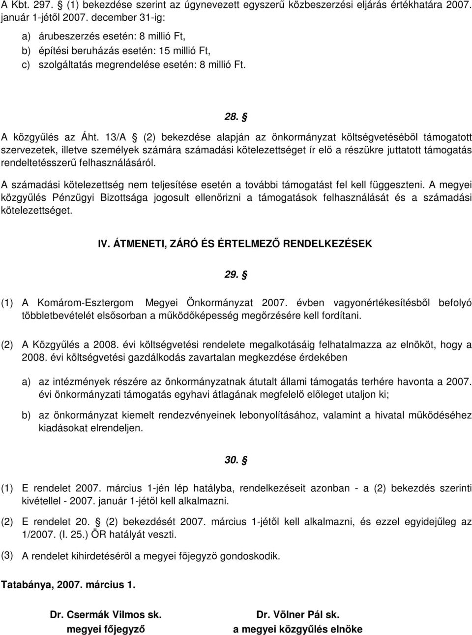 13/A (2) bekezdése alapján az önkormányzat költségvetésébıl támogatott szervezetek, illetve személyek számára számadási kötelezettséget ír elı a részükre juttatott támogatás rendeltetésszerő