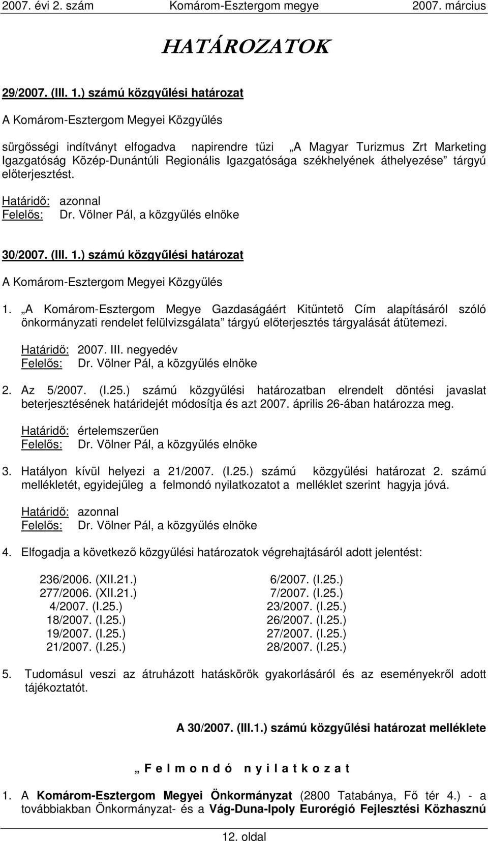 elıterjesztést. Határidı: azonnal Felelıs: Dr. Völner Pál, a közgyőlés elnöke 30/2007. (III. 1.) számú közgyőlési határozat 1.