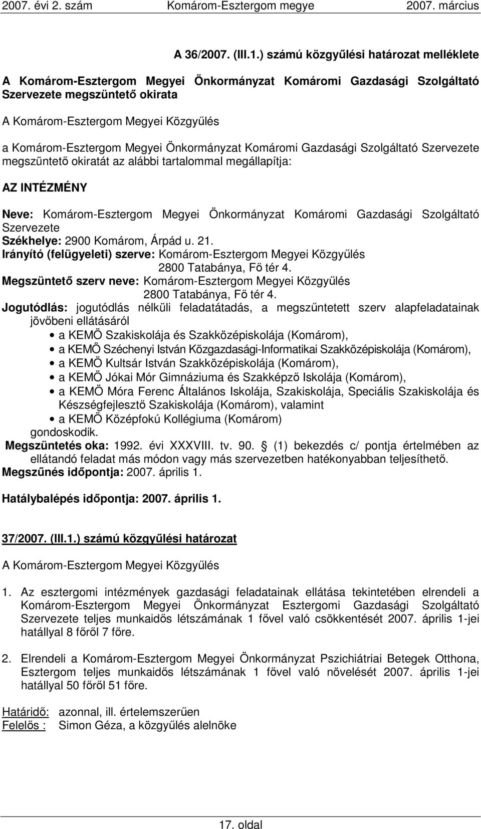 Gazdasági Szolgáltató Szervezete megszüntetı okiratát az alábbi tartalommal megállapítja: AZ INTÉZMÉNY Neve: Komárom-Esztergom Megyei Önkormányzat Komáromi Gazdasági Szolgáltató Szervezete Székhelye: