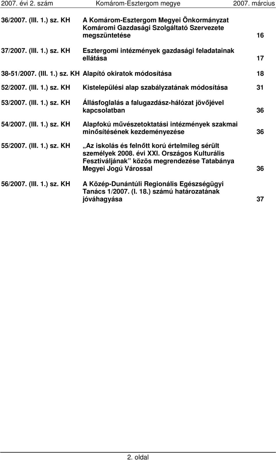 (III. 1.) sz. KH Alapfokú mővészetoktatási intézmények szakmai minısítésének kezdeményezése 36 55/2007. (III. 1.) sz. KH Az iskolás és felnıtt korú értelmileg sérült személyek 2008. évi XXI.