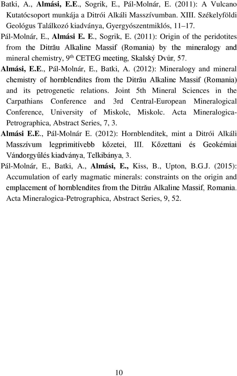 Almási, E.E., Pál-Molnár, E., Batki, A. (2012): Mineralogy and mineral chemistry of hornblendites from the Ditrău Alkaline Massif (Romania) and its petrogenetic relations.