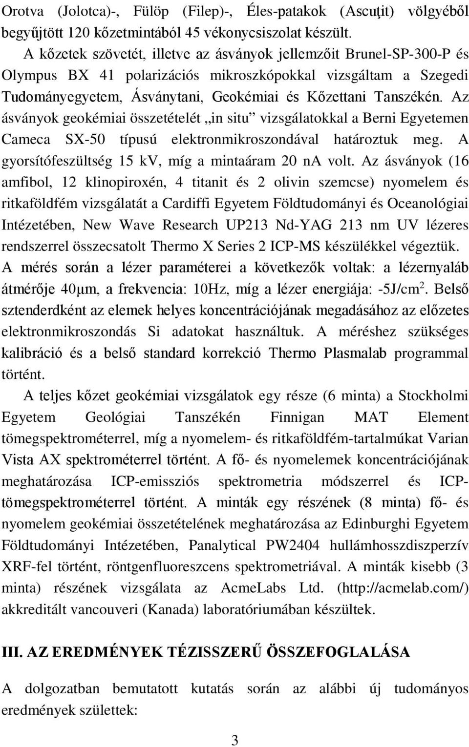 Az ásványok geokémiai összetételét in situ vizsgálatokkal a Berni Egyetemen Cameca SX-50 típusú elektronmikroszondával határoztuk meg. A gyorsítófeszültség 15 kv, míg a mintaáram 20 na volt.