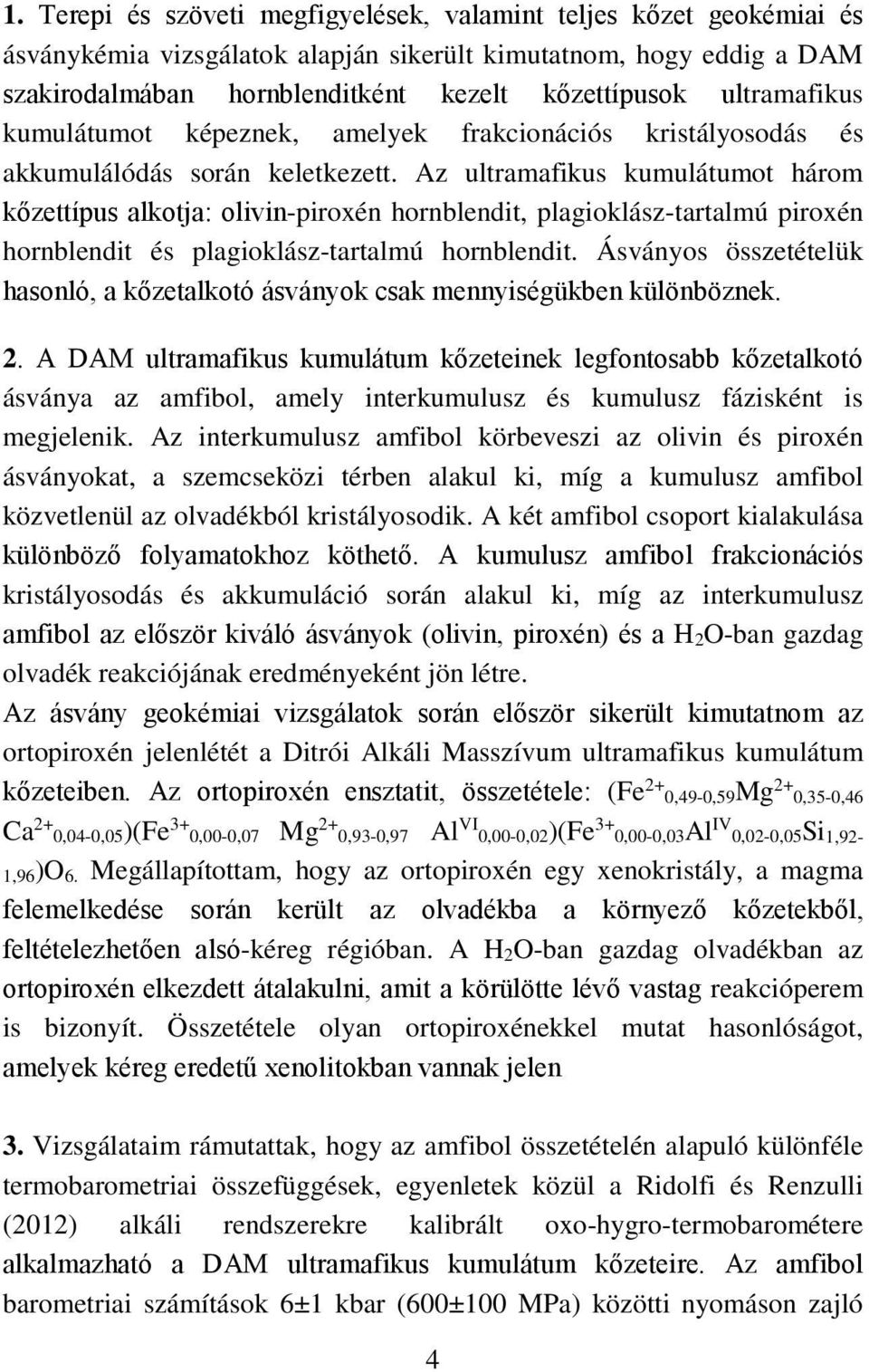 Az ultramafikus kumulátumot három kőzettípus alkotja: olivin-piroxén hornblendit, plagioklász-tartalmú piroxén hornblendit és plagioklász-tartalmú hornblendit.