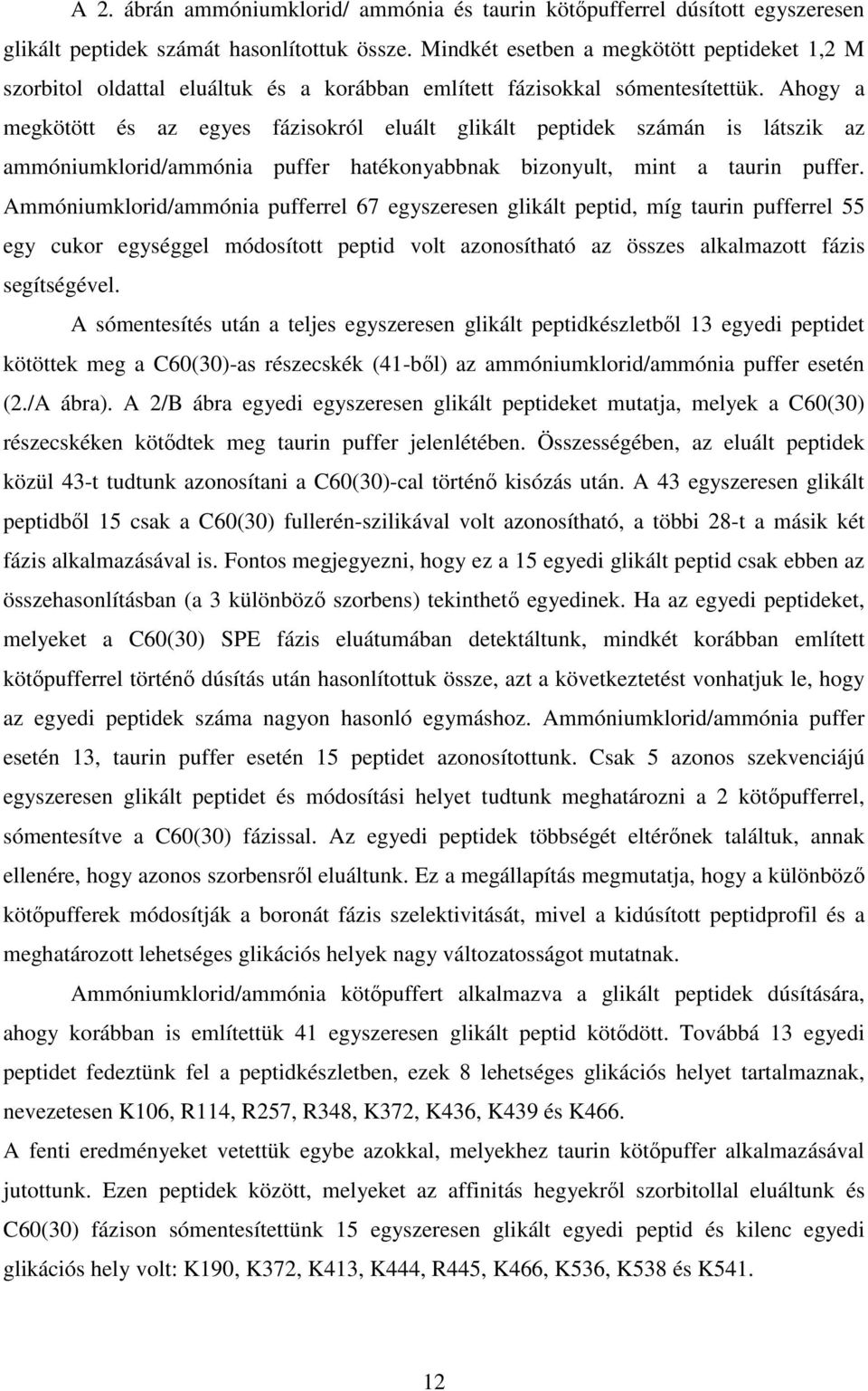 Ahogy a megkötött és az egyes fázisokról eluált glikált peptidek számán is látszik az ammóniumklorid/ammónia puffer hatékonyabbnak bizonyult, mint a taurin puffer.