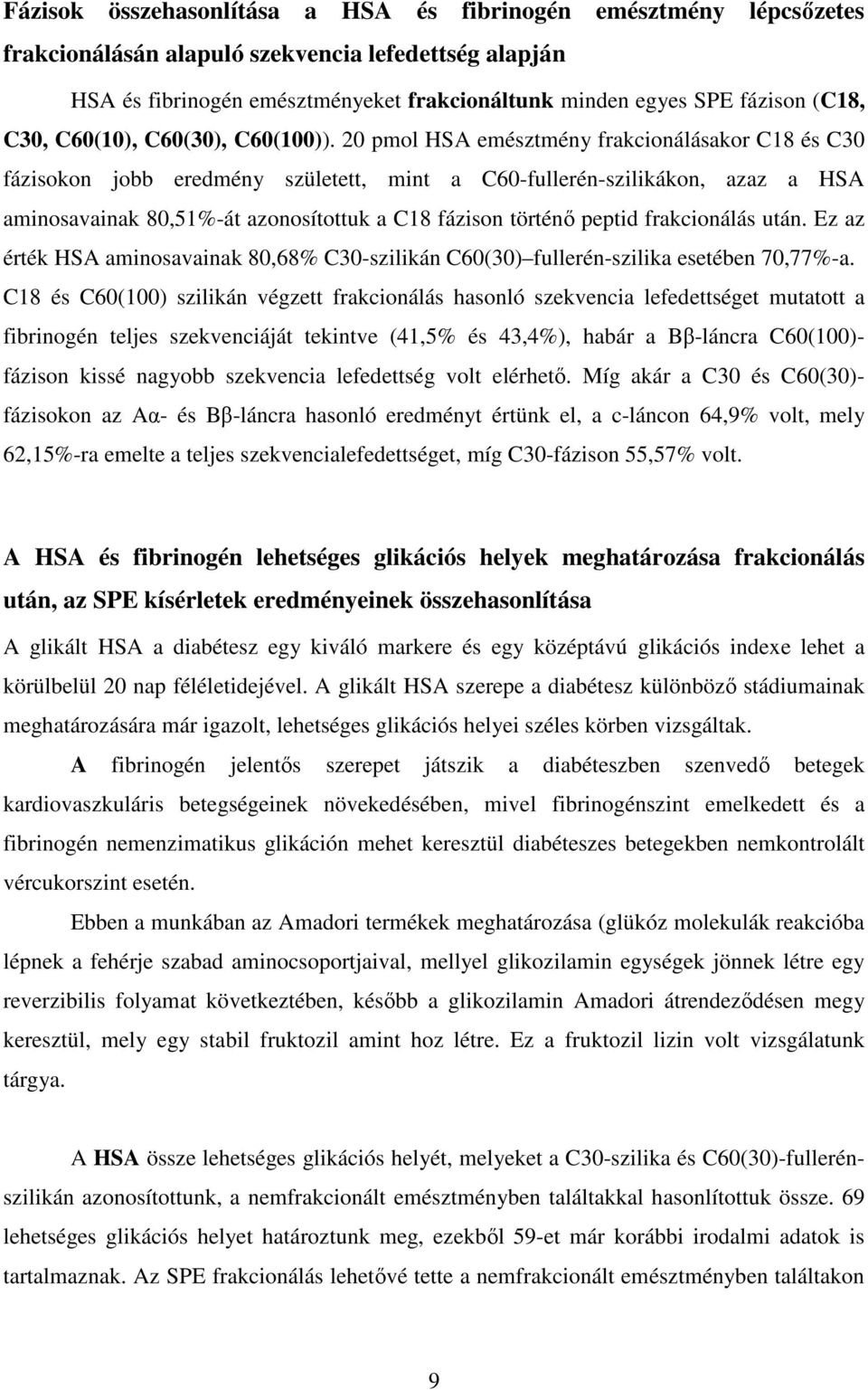 20 pmol HSA emésztmény frakcionálásakor C18 és C30 fázisokon jobb eredmény született, mint a C60-fullerén-szilikákon, azaz a HSA aminosavainak 80,51%-át azonosítottuk a C18 fázison történő peptid