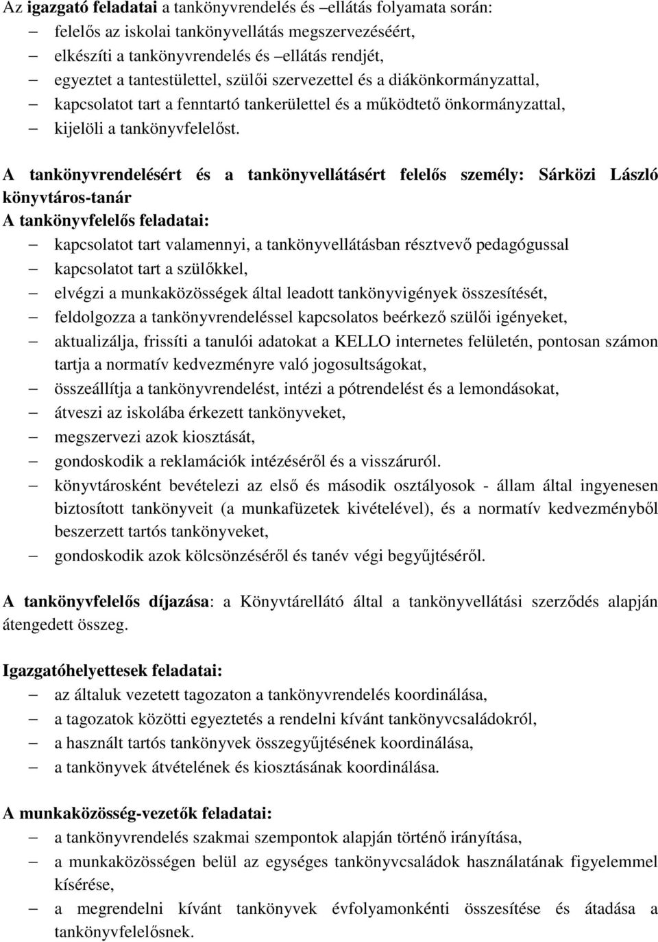 A tankönyvrendelésért és a tankönyvellátásért felelős személy: Sárközi László könyvtáros-tanár A tankönyvfelelős feladatai: kapcsolatot tart valamennyi, a tankönyvellátásban résztvevő pedagógussal