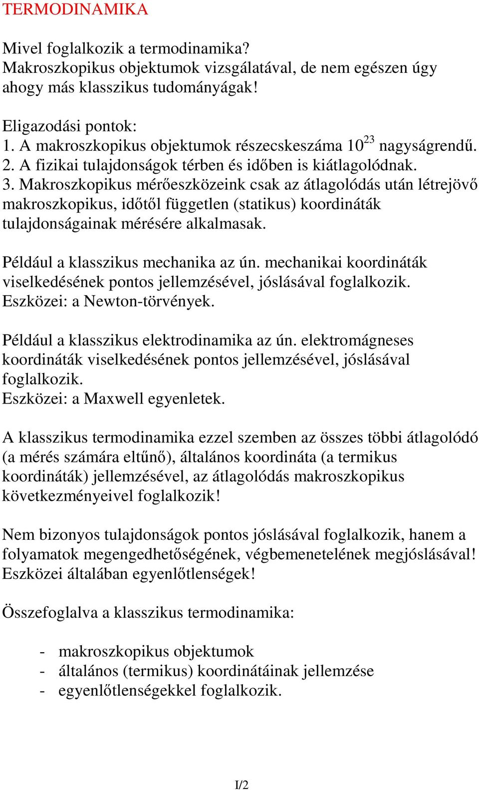 Makroszkopikus méreszközeink csak az átlagolódás után létrejöv makroszkopikus, idtl független (statikus) koordináták tulajdonságainak mérésére alkalmasak. Például a klasszikus mechanika az ún.