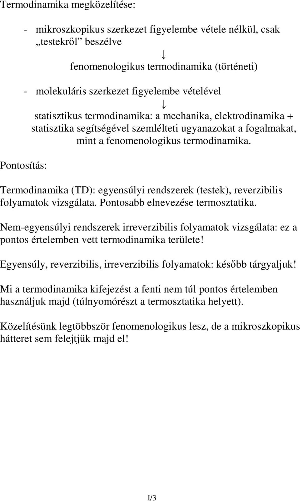 Termodinamika (TD): egyensúlyi rendszerek (testek), reverzibilis folyamatok vizsgálata. Pontosabb elnevezése termosztatika.