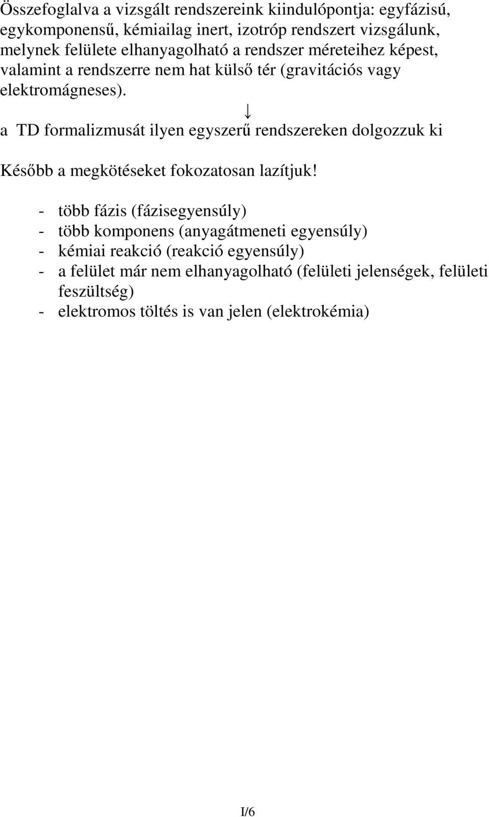 a TD formalizmusát ilyen egyszer rendszereken dolgozzuk ki Késbb a megkötéseket fokozatosan lazítjuk!