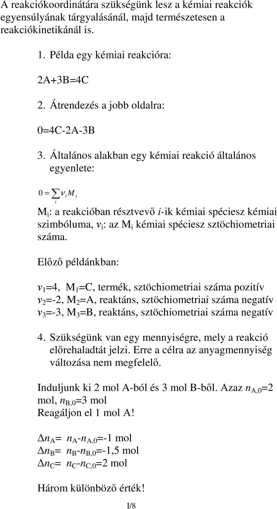 Általános alakban egy kémiai reakció általános egyenlete: 0 = ν M i i i M i : a reakcióban résztvev i-ik kémiai spéciesz kémiai szimbóluma, i : az M i kémiai spéciesz sztöchiometriai száma.