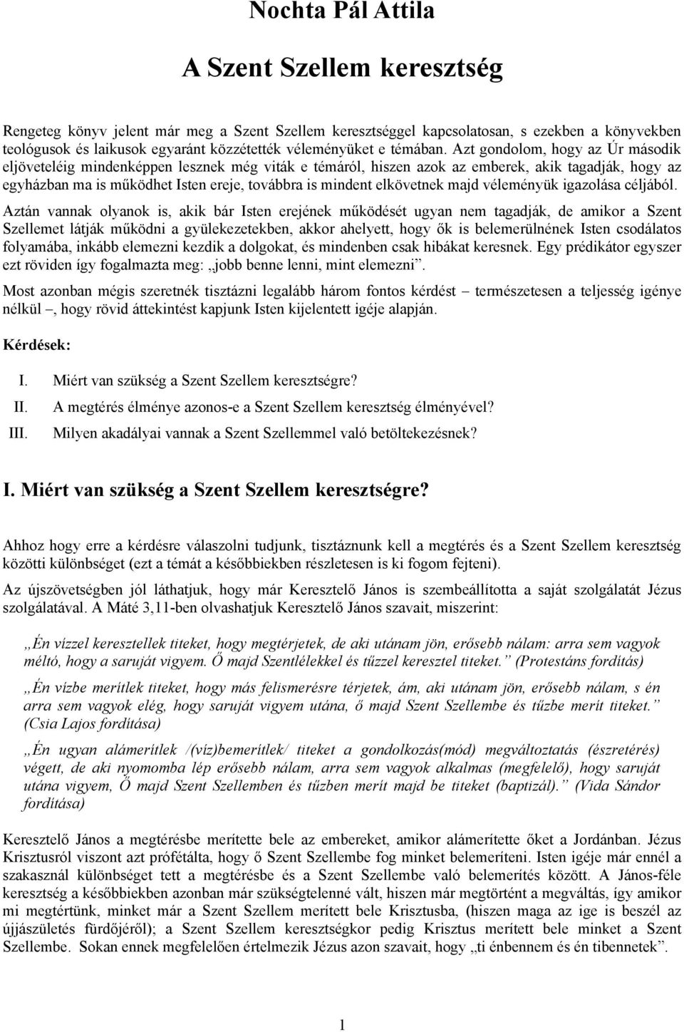Azt gondolom, hogy az Úr második eljöveteléig mindenképpen lesznek még viták e témáról, hiszen azok az emberek, akik tagadják, hogy az egyházban ma is működhet Isten ereje, továbbra is mindent