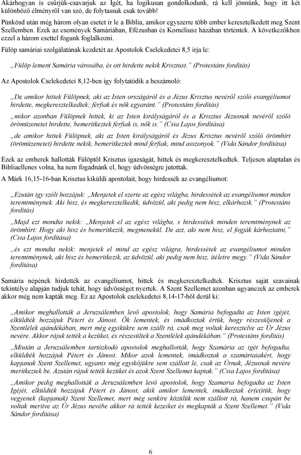 A következőkben ezzel a három esettel fogunk foglalkozni. Fülöp samáriai szolgálatának kezdetét az Apostolok Cselekedetei 8,5 írja le: Fülöp lement Samária városába, és ott hirdette nekik Krisztust.