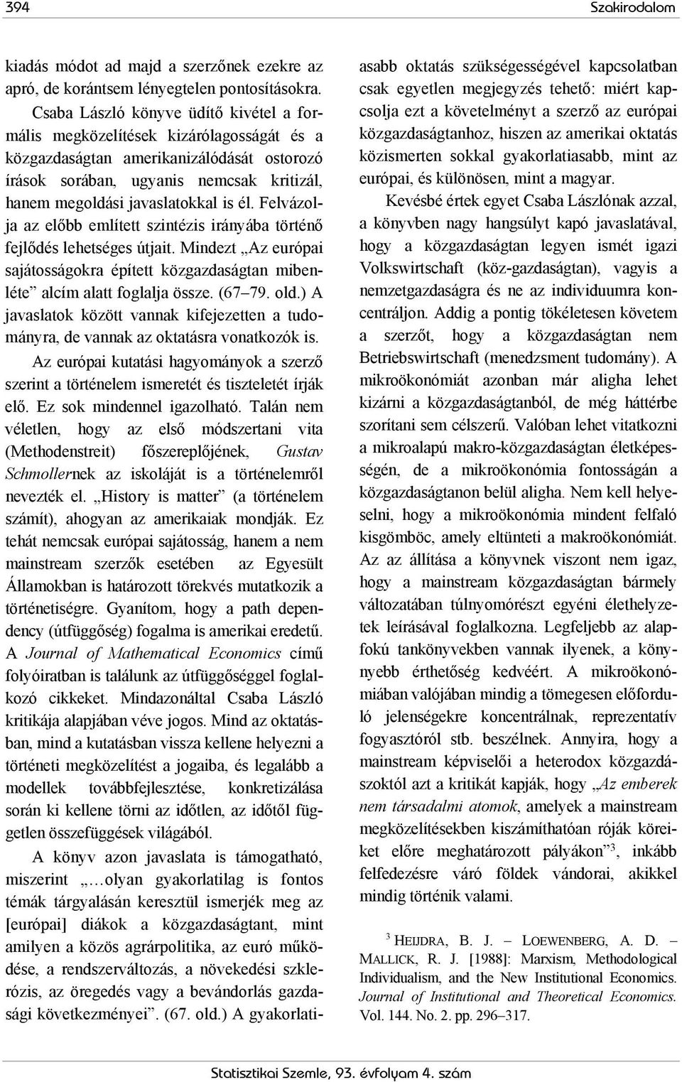 él. Felvázolja az előbb említett szintézis irányába történő fejlődés lehetséges útjait. Mindezt Az európai sajátosságokra épített közgazdaságtan mibenléte alcím alatt foglalja össze. (67 79. old.