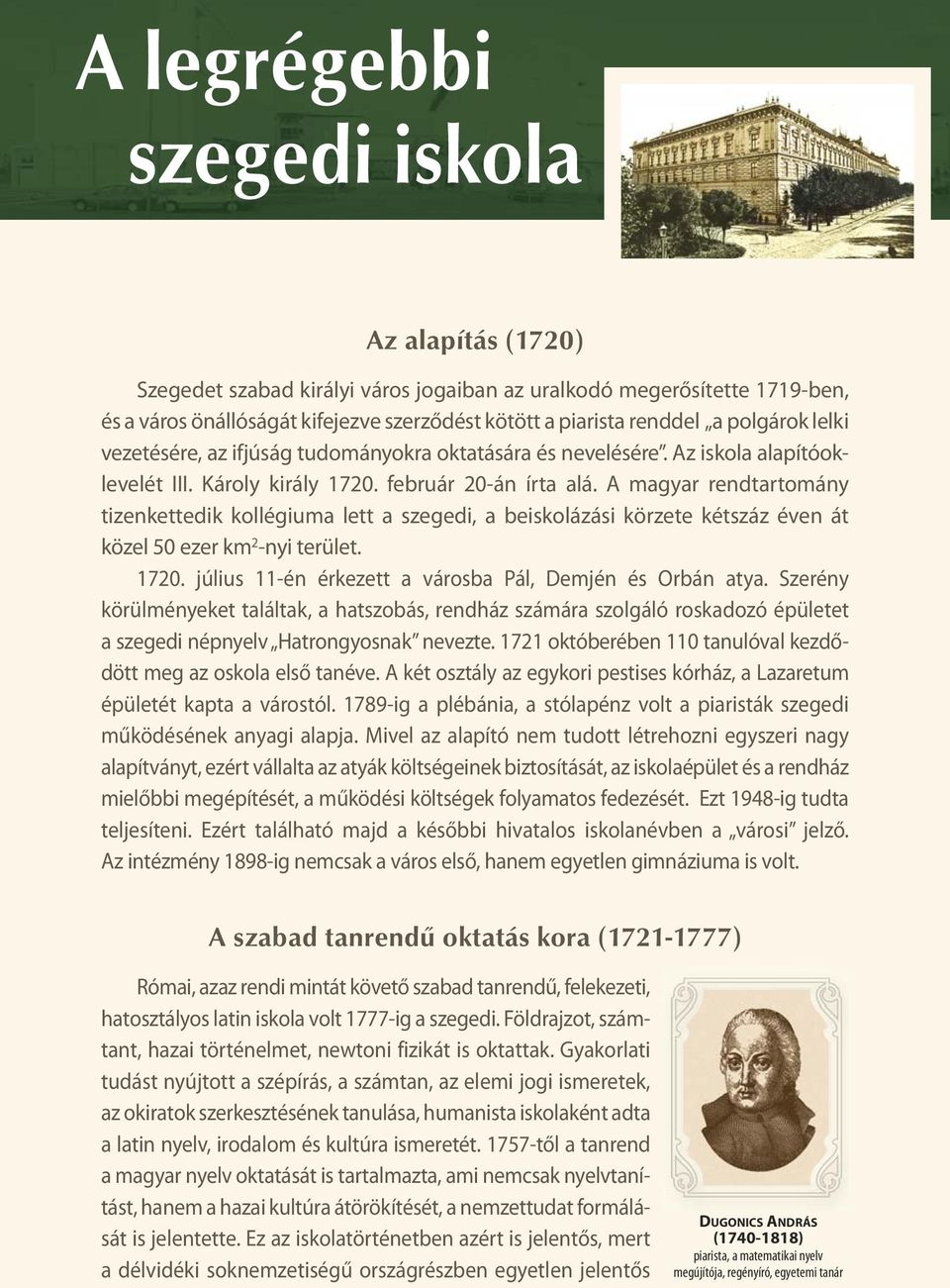 A magyar rendtartomány tizenkettedik kollégiuma lett a szegedi, a beiskolázási körzete kétszáz éven át közel 50 ezer km 2 -nyi terület. 1720. július 11-én érkezett a városba Pál, Demjén és Orbán atya.