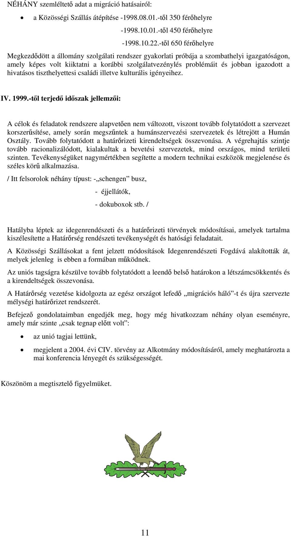 a hivatásos tiszthelyettesi családi illetve kulturális igényeihez. IV. 1999.