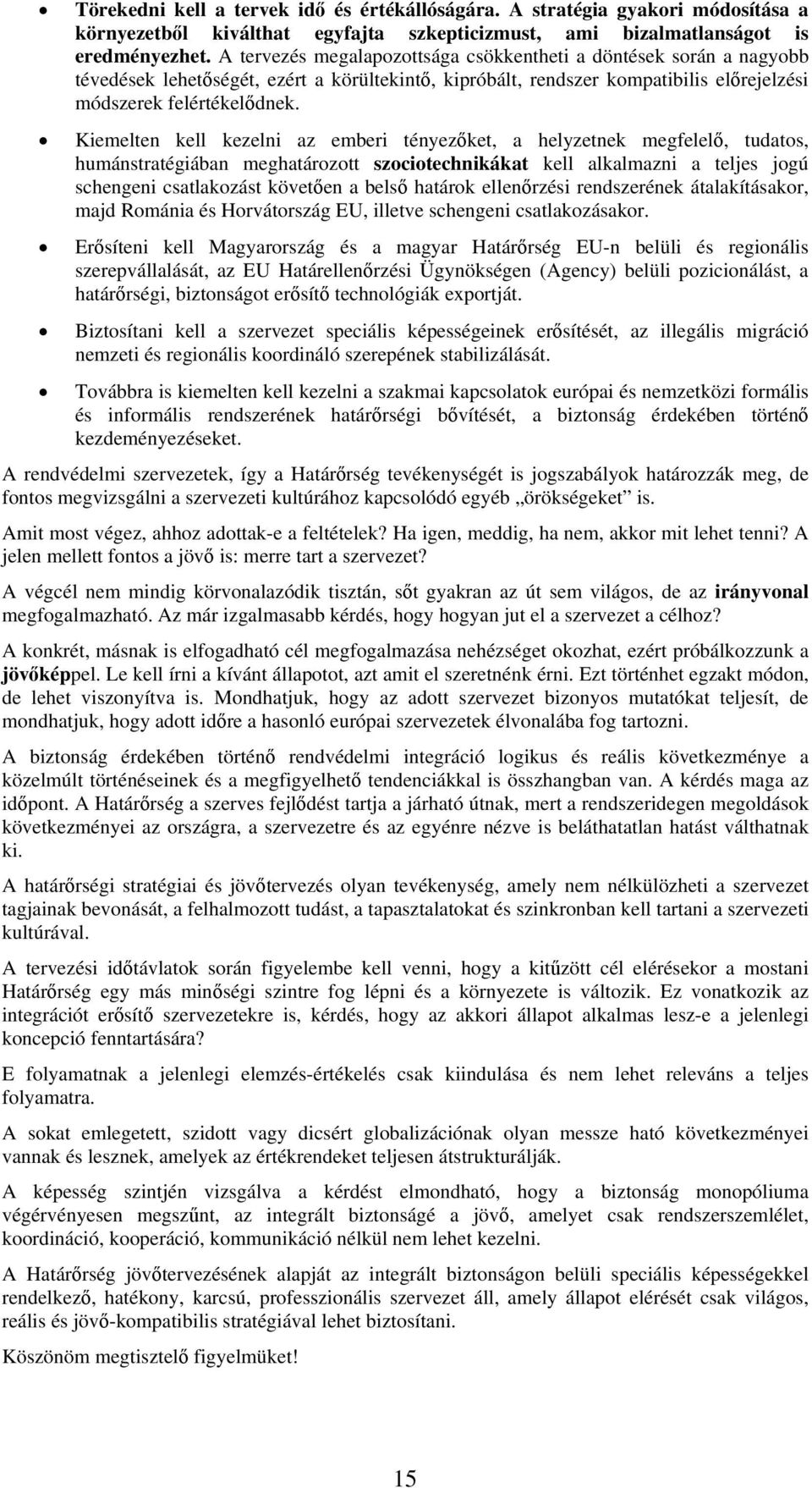 Kiemelten kell kezelni az emberi tényezőket, a helyzetnek megfelelő, tudatos, humánstratégiában meghatározott szociotechnikákat kell alkalmazni a teljes jogú schengeni csatlakozást követően a belső