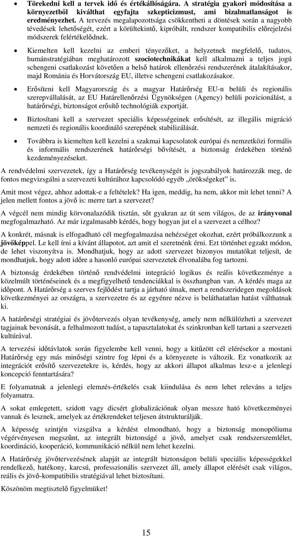 Kiemelten kell kezelni az emberi tényezőket, a helyzetnek megfelelő, tudatos, humánstratégiában meghatározott szociotechnikákat kell alkalmazni a teljes jogú schengeni csatlakozást követően a belső