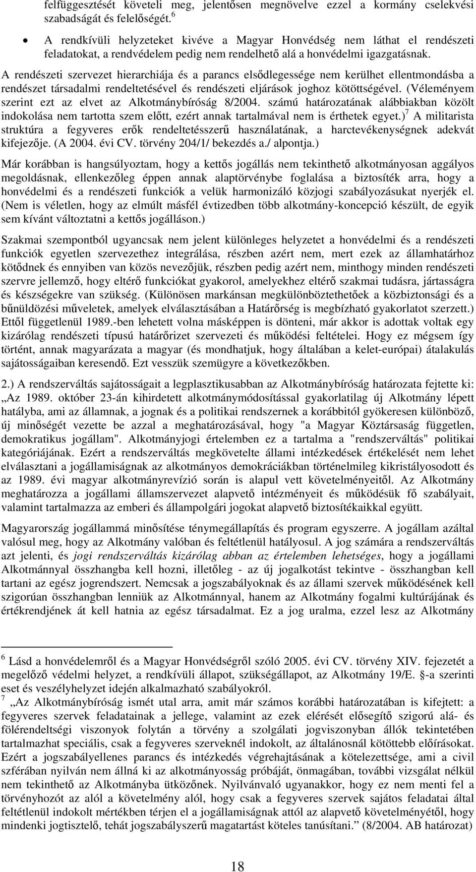 A rendészeti szervezet hierarchiája és a parancs elsődlegessége nem kerülhet ellentmondásba a rendészet társadalmi rendeltetésével és rendészeti eljárások joghoz kötöttségével.