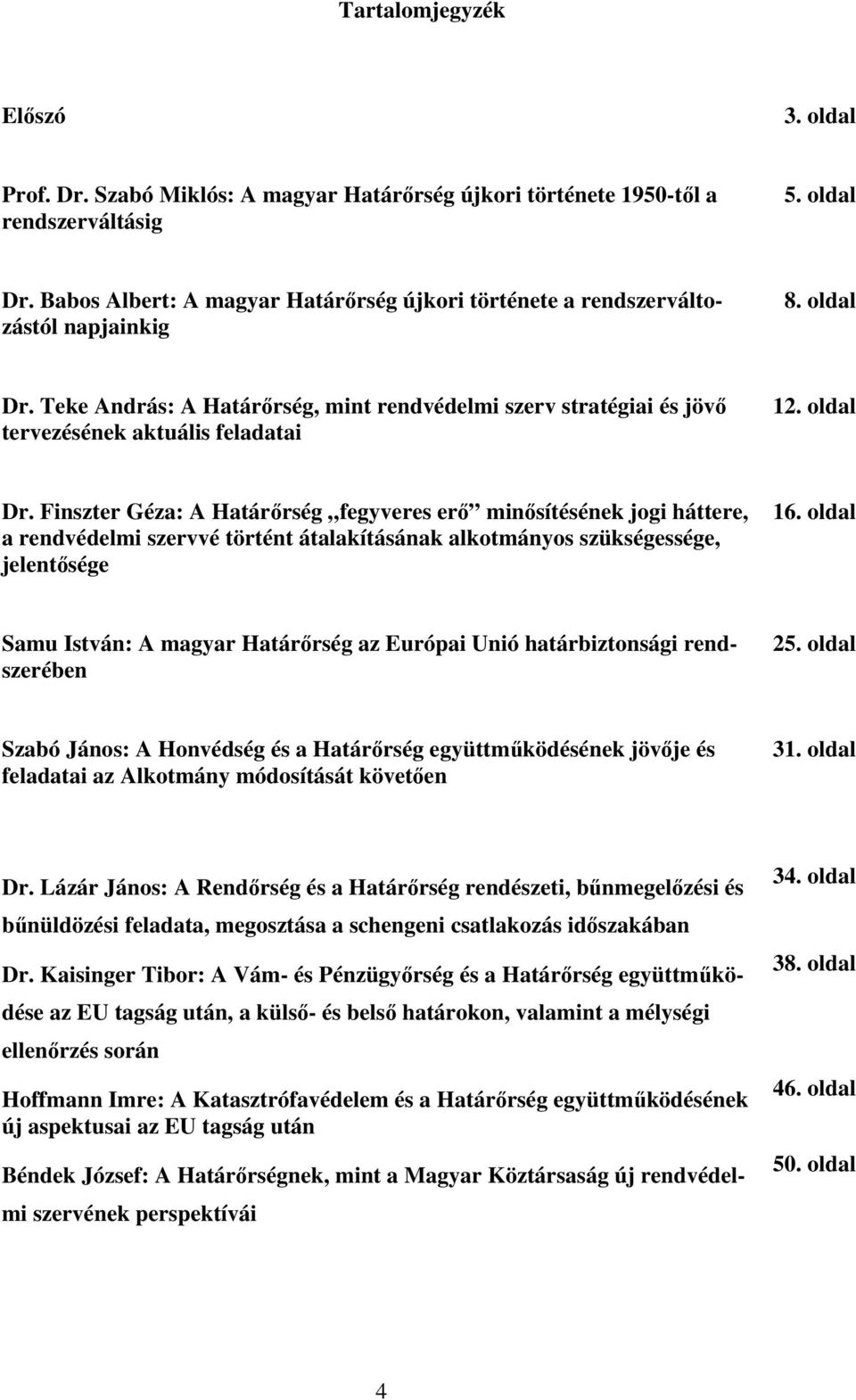 Teke András: A Határőrség, mint rendvédelmi szerv stratégiai és jövő tervezésének aktuális feladatai 12. oldal Dr.