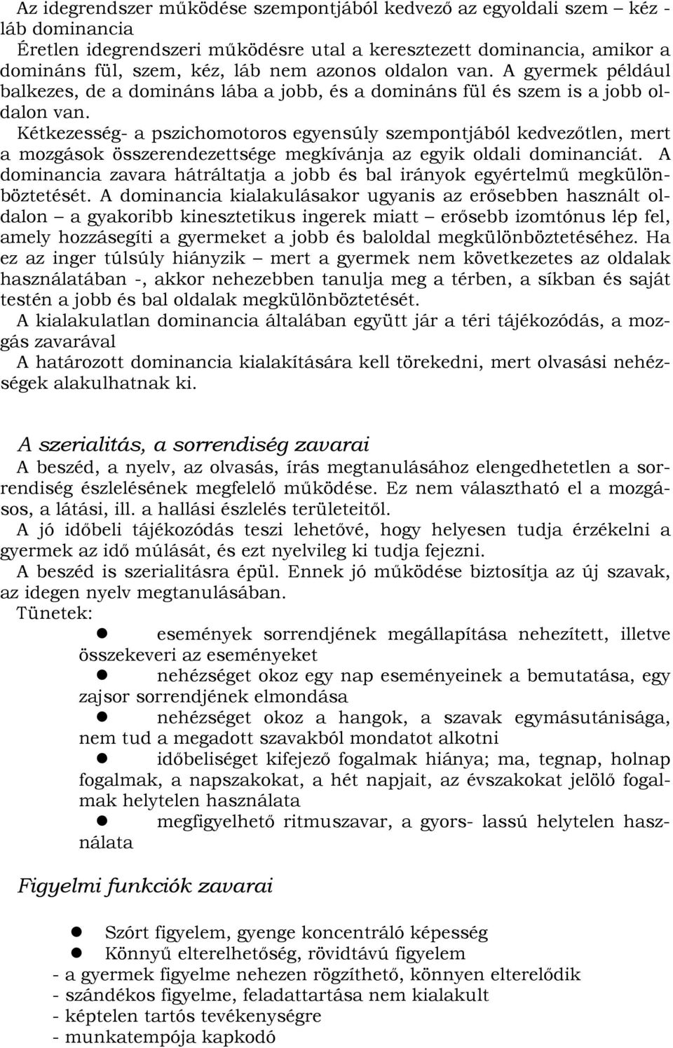 Kétkezesség- a pszichomotoros egyensúly szempontjából kedvezıtlen, mert a mozgások összerendezettsége megkívánja az egyik oldali dominanciát.