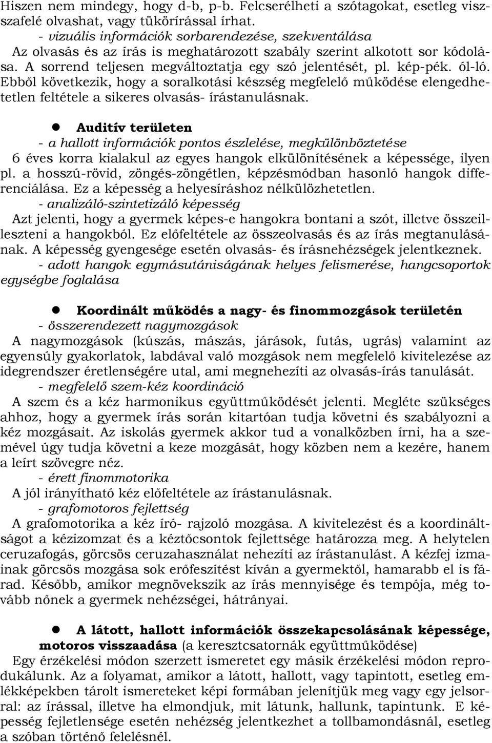 ól-ló. Ebbıl következik, hogy a soralkotási készség megfelelı mőködése elengedhetetlen feltétele a sikeres olvasás- írástanulásnak.