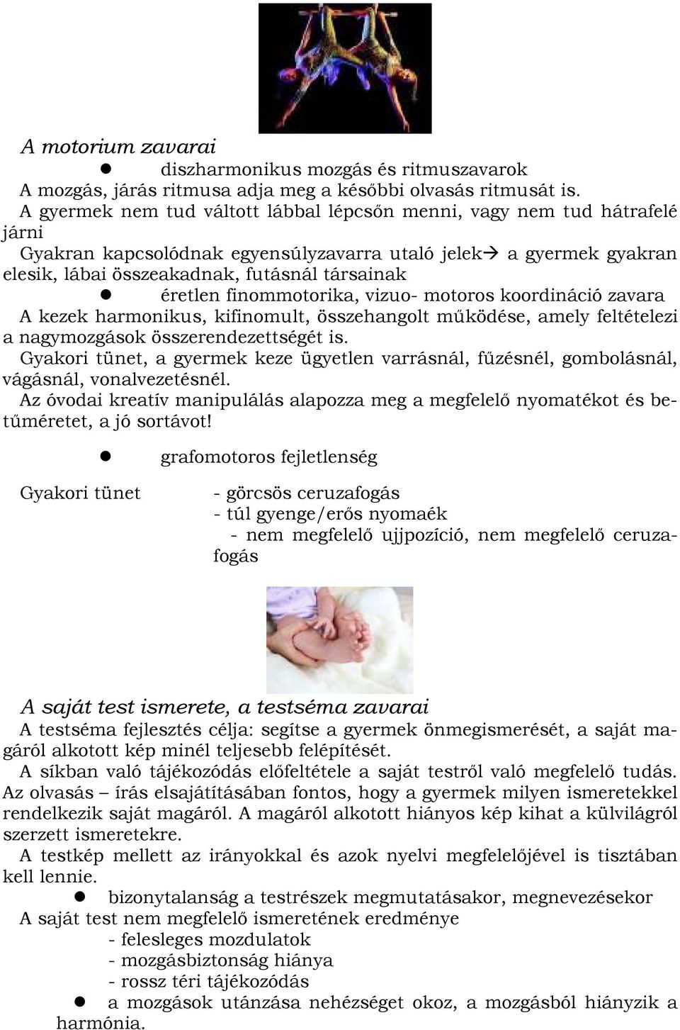 finommotorika, vizuo- motoros koordináció zavara A kezek harmonikus, kifinomult, összehangolt mőködése, amely feltételezi a nagymozgások összerendezettségét is.