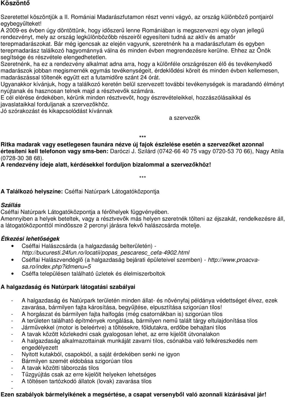 terepmadarászokat. Bár még igencsak az elején vagyunk, szeretnénk ha a madarászfutam és egyben terepmadarász találkozó hagyománnyá válna és minden évben megrendezésre kerülne.