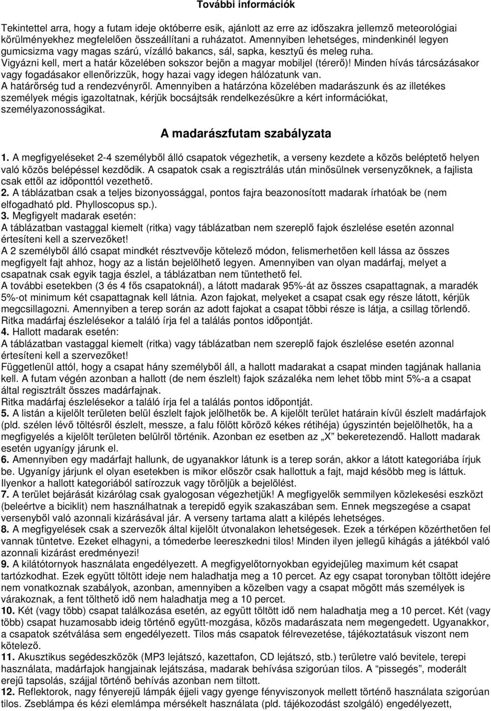 Vigyázni kell, mert a határ közelében sokszor bejön a magyar mobiljel (térerő)! Minden hívás tárcsázásakor vagy fogadásakor ellenőrizzük, hogy hazai vagy idegen hálózatunk van.