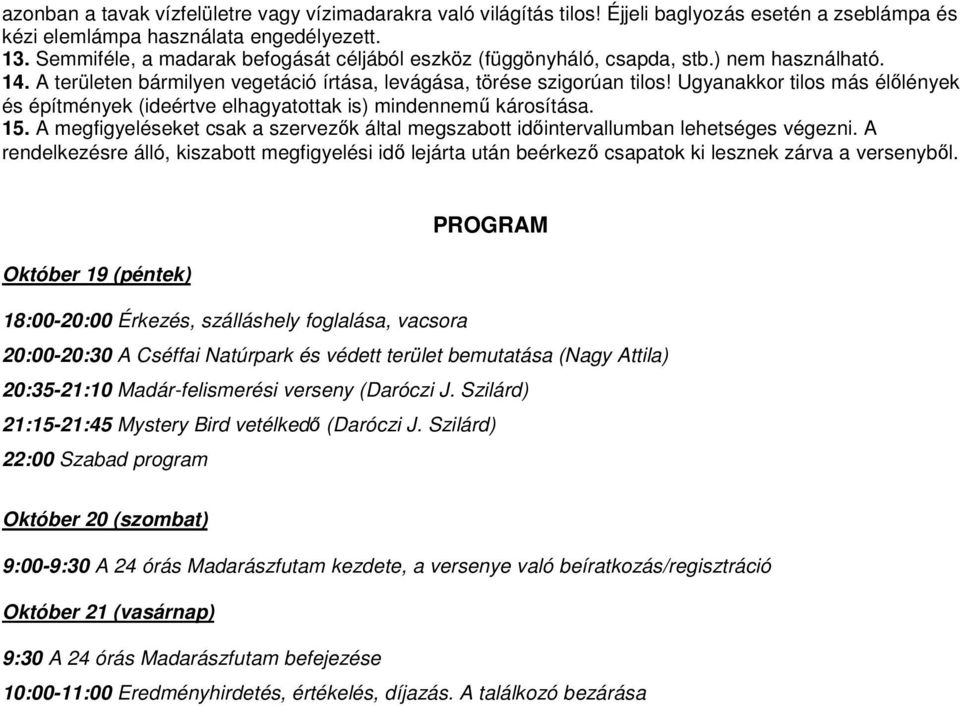Ugyanakkor tilos más élőlények és építmények (ideértve elhagyatottak is) mindennemű károsítása. 15. A megfigyeléseket csak a szervezők által megszabott időintervallumban lehetséges végezni.