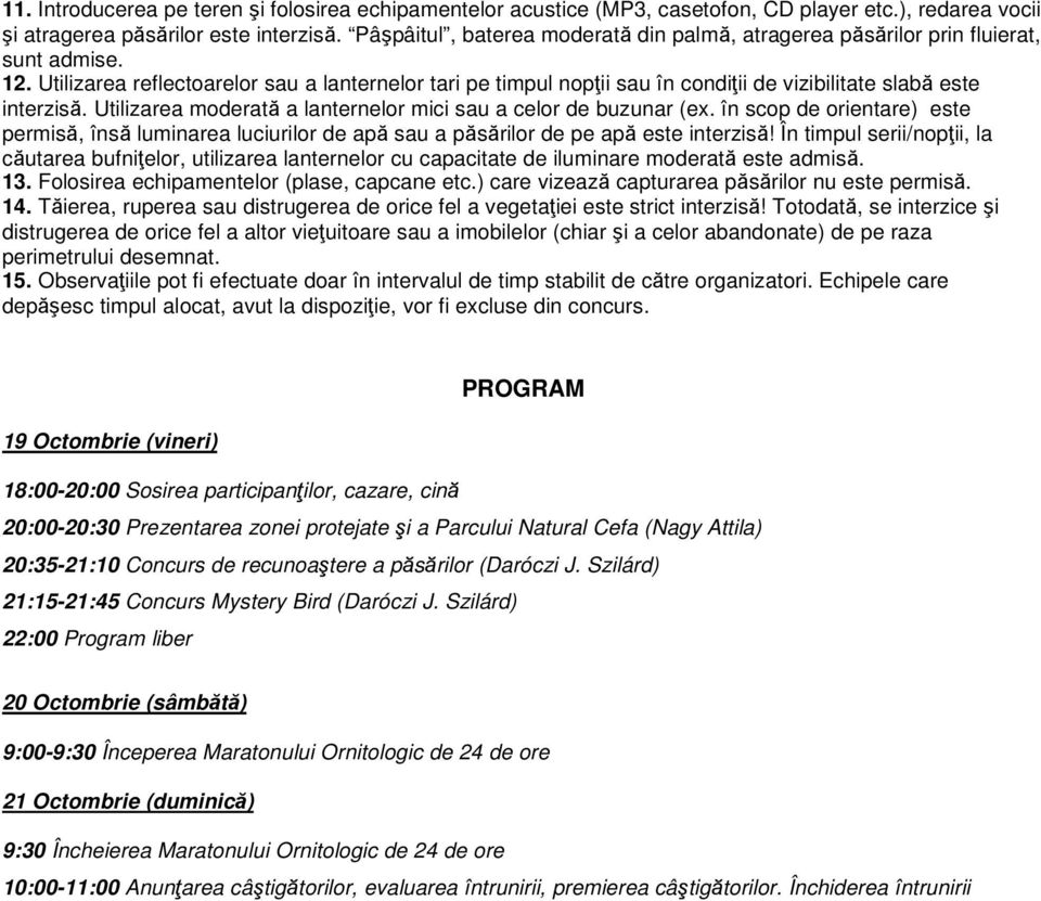 Utilizarea reflectoarelor sau a lanternelor tari pe timpul nopții sau în condiții de vizibilitate slabă este interzisă. Utilizarea moderată a lanternelor mici sau a celor de buzunar (ex.