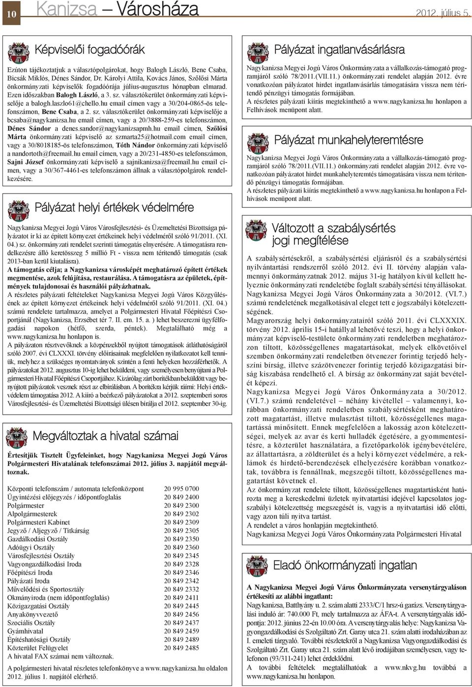 választókerület önkormányzati képviselõje a balogh.laszlo61@chello.hu email címen vagy a 30/204-0865-ös telefonszámon, Bene Csaba, a 2. sz.