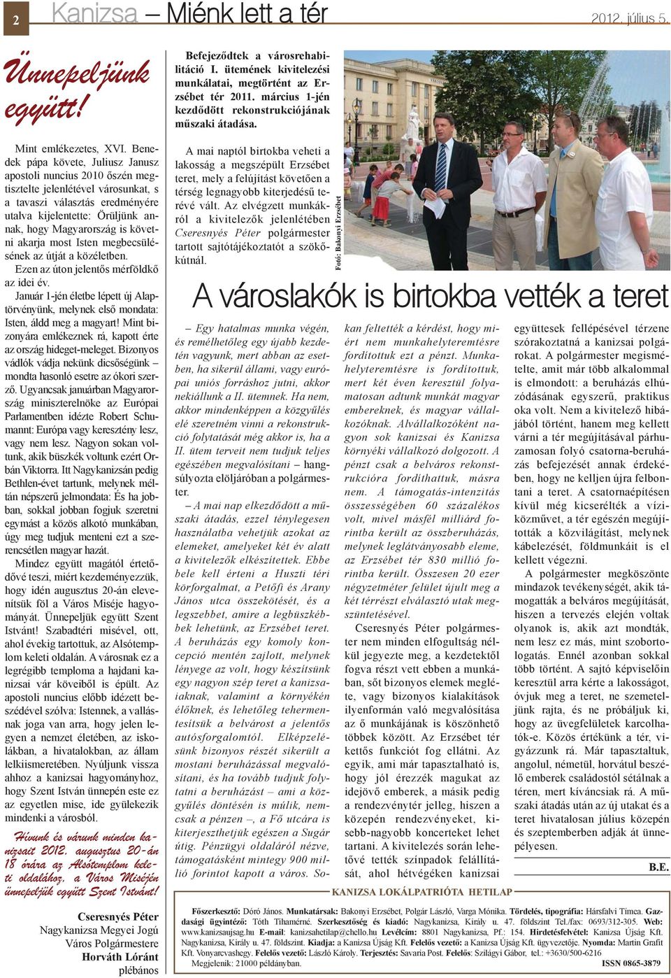 Benedek pápa követe, Juliusz Janusz apostoli nuncius 2010 õszén megtisztelte jelenlétével városunkat, s a tavaszi választás eredményére utalva kijelentette: Örüljünk annak, hogy Magyarország is
